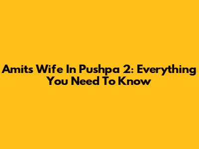 Amit's Wife In Pushpa 2: Everything You Need To Know