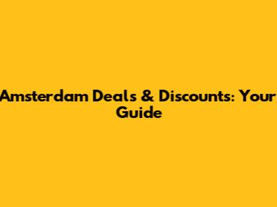 Amsterdam Deals & Discounts: Your Guide