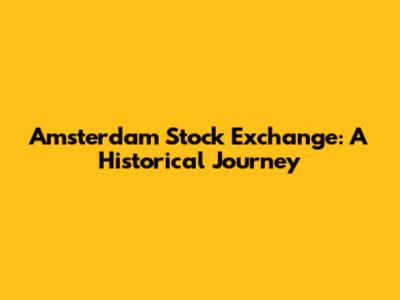 Amsterdam Stock Exchange: A Historical Journey