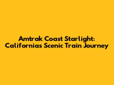 Amtrak Coast Starlight: California's Scenic Train Journey