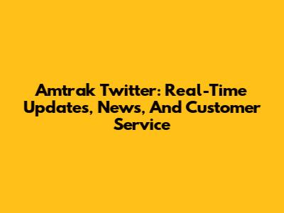 Amtrak Twitter: Real-Time Updates, News, And Customer Service