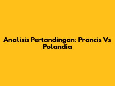 Analisis Pertandingan: Prancis Vs Polandia