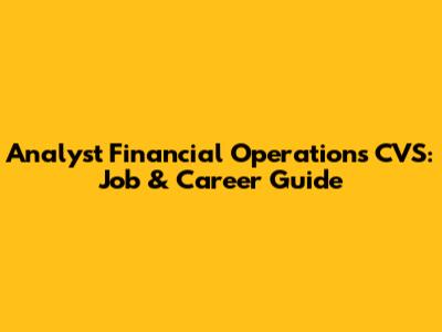 Analyst Financial Operations CVS: Job & Career Guide
