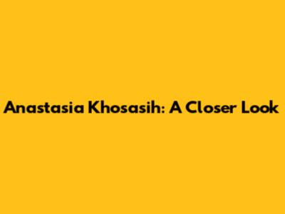 Anastasia Khosasih: A Closer Look