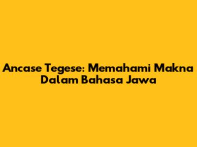 Ancase Tegese: Memahami Makna Dalam Bahasa Jawa