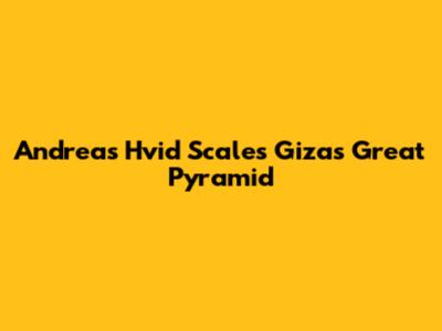 Andreas Hvid Scales Giza's Great Pyramid