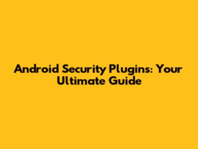 Android Security Plugins: Your Ultimate Guide