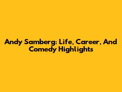 Andy Samberg: Life, Career, And Comedy Highlights