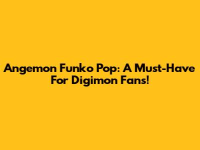Angemon Funko Pop: A Must-Have For Digimon Fans!