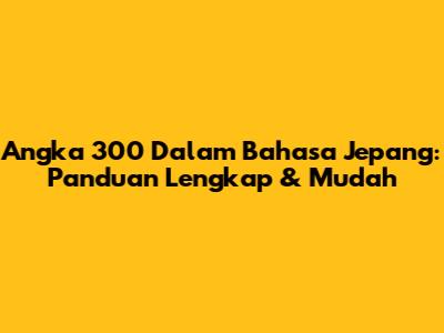 Angka 300 Dalam Bahasa Jepang: Panduan Lengkap & Mudah