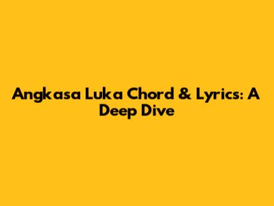 Angkasa Luka Chord & Lyrics: A Deep Dive