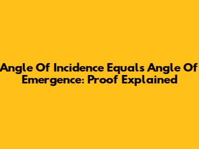 Angle Of Incidence Equals Angle Of Emergence: Proof Explained