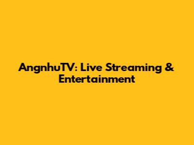 AngnhuTV: Live Streaming & Entertainment