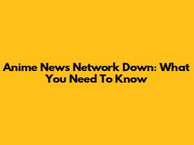 Anime News Network Down: What You Need To Know