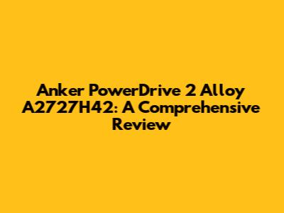 Anker PowerDrive 2 Alloy A2727H42: A Comprehensive Review