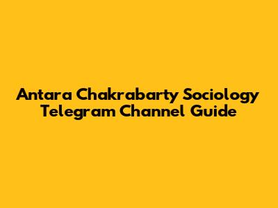 Antara Chakrabarty Sociology Telegram Channel Guide