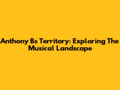 Anthony B's Territory: Exploring The Musical Landscape
