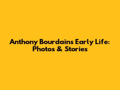Anthony Bourdain's Early Life: Photos & Stories