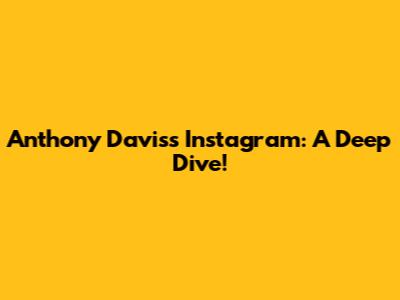 Anthony Davis's Instagram: A Deep Dive!