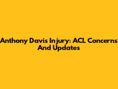 Anthony Davis Injury: ACL Concerns And Updates