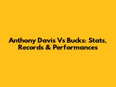 Anthony Davis Vs Bucks: Stats, Records & Performances