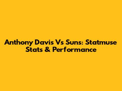 Anthony Davis Vs Suns: Statmuse Stats & Performance