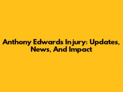 Anthony Edwards Injury: Updates, News, And Impact