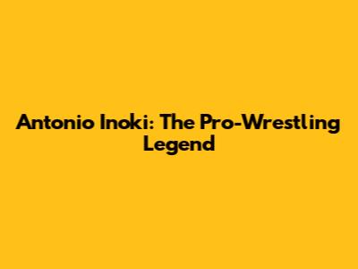 Antonio Inoki: The Pro-Wrestling Legend