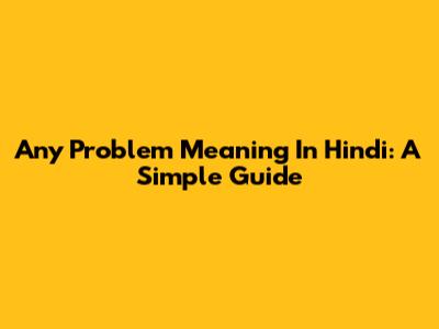 Any Problem Meaning In Hindi: A Simple Guide