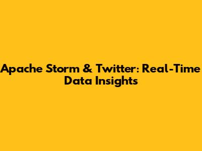 Apache Storm & Twitter: Real-Time Data Insights