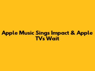 Apple Music Sing's Impact & Apple TV's Wait
