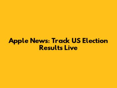 Apple News: Track US Election Results Live