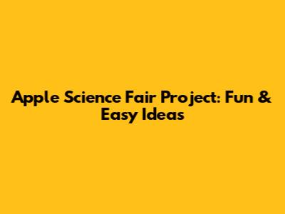 Apple Science Fair Project: Fun & Easy Ideas