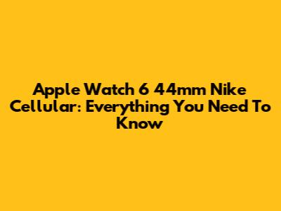 Apple Watch 6 44mm Nike Cellular: Everything You Need To Know