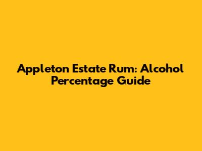Appleton Estate Rum: Alcohol Percentage Guide