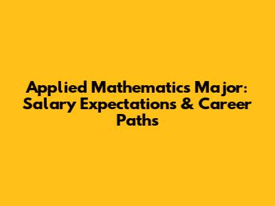 Applied Mathematics Major: Salary Expectations & Career Paths