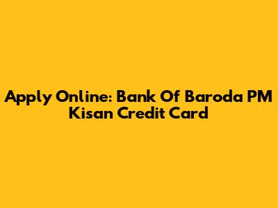 Apply Online: Bank Of Baroda PM Kisan Credit Card