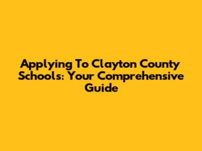 Applying To Clayton County Schools: Your Comprehensive Guide