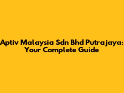 Aptiv Malaysia Sdn Bhd Putrajaya: Your Complete Guide