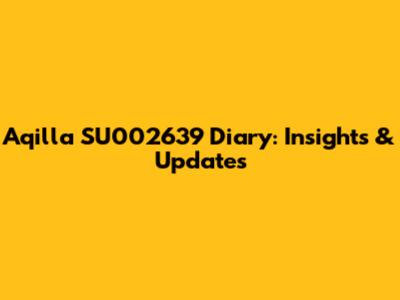 Aqilla SU002639 Diary: Insights & Updates