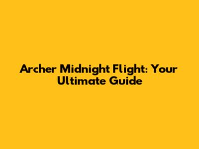 Archer Midnight Flight: Your Ultimate Guide