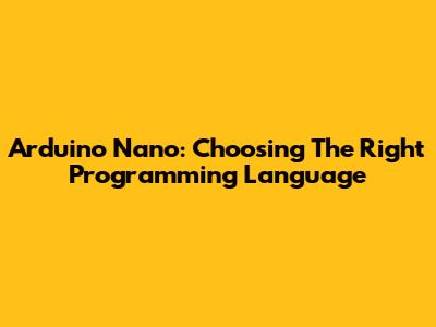 Arduino Nano: Choosing The Right Programming Language