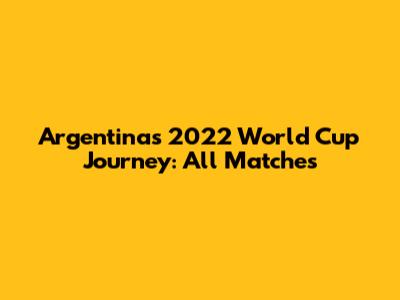 Argentina's 2022 World Cup Journey: All Matches