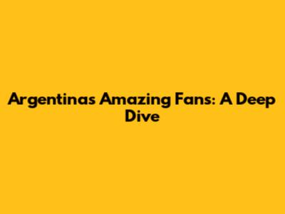 Argentina's Amazing Fans: A Deep Dive