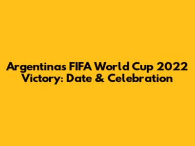 Argentina's FIFA World Cup 2022 Victory: Date & Celebration