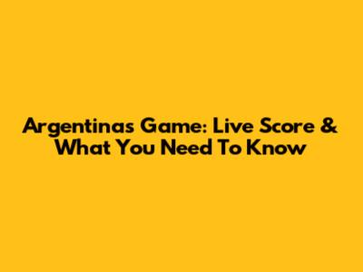 Argentina's Game: Live Score & What You Need To Know
