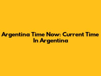 Argentina Time Now: Current Time In Argentina