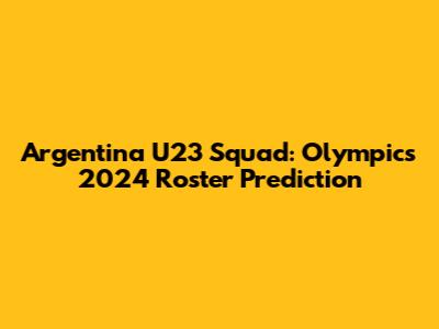 Argentina U23 Squad: Olympics 2024 Roster Prediction