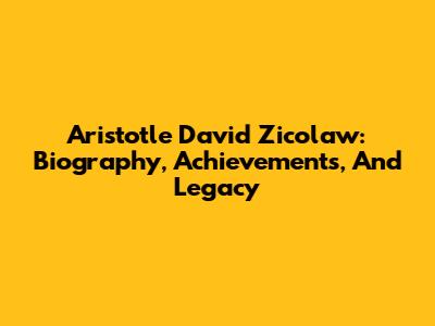 Aristotle David Zicolaw: Biography, Achievements, And Legacy
