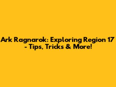 Ark Ragnarok: Exploring Region 17 - Tips, Tricks & More!